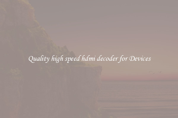 Quality high speed hdmi decoder for Devices