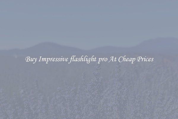 Buy Impressive flashlight pro At Cheap Prices