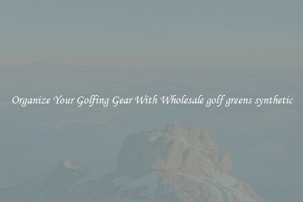 Organize Your Golfing Gear With Wholesale golf greens synthetic