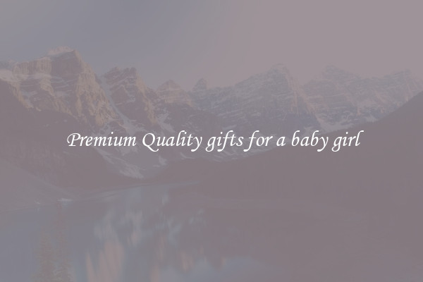 Premium Quality gifts for a baby girl