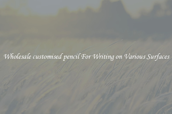 Wholesale customised pencil For Writing on Various Surfaces