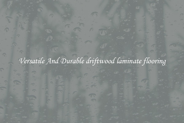 Versatile And Durable driftwood laminate flooring