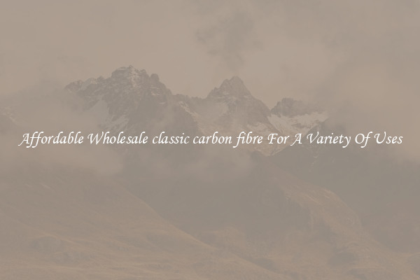 Affordable Wholesale classic carbon fibre For A Variety Of Uses