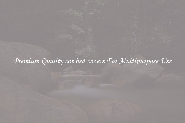 Premium Quality cot bed covers For Multipurpose Use