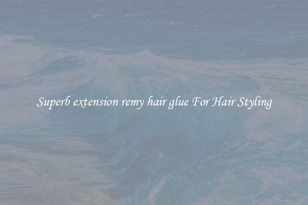 Superb extension remy hair glue For Hair Styling