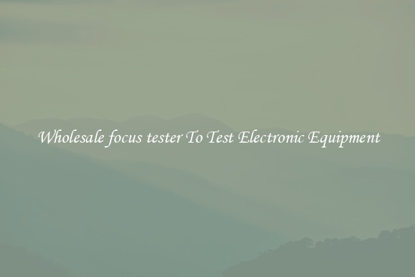 Wholesale focus tester To Test Electronic Equipment