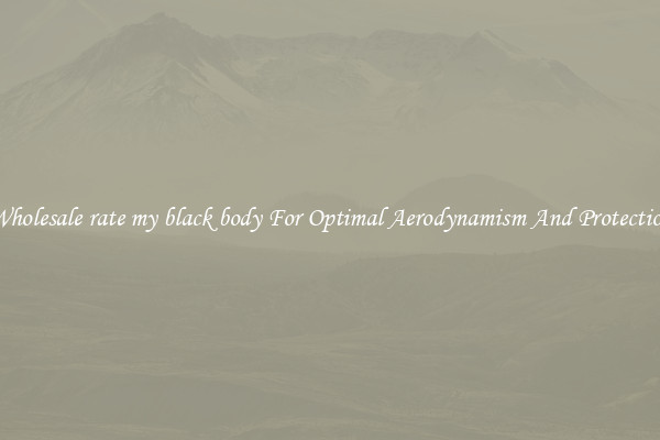 Wholesale rate my black body For Optimal Aerodynamism And Protection