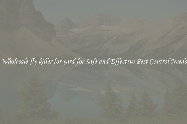 Wholesale fly killer for yard for Safe and Effective Pest Control Needs