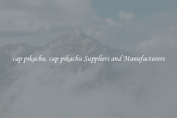 cap pikachu, cap pikachu Suppliers and Manufacturers