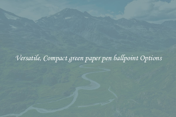 Versatile, Compact green paper pen ballpoint Options