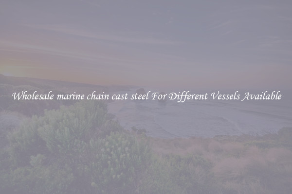 Wholesale marine chain cast steel For Different Vessels Available