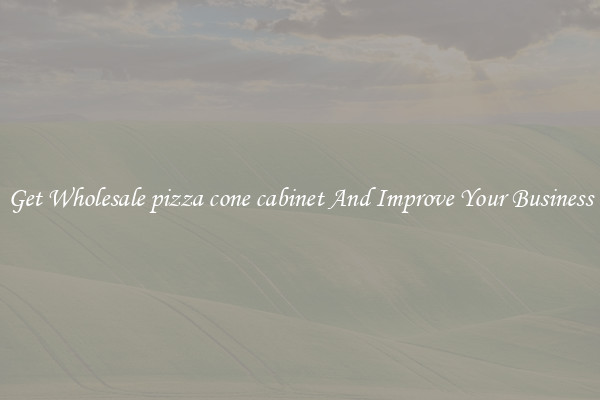 Get Wholesale pizza cone cabinet And Improve Your Business