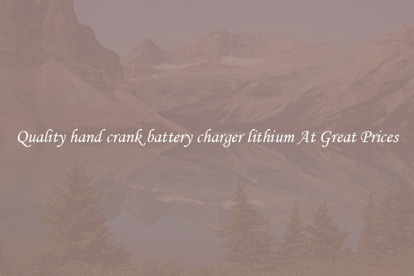 Quality hand crank battery charger lithium At Great Prices