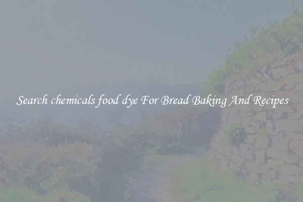 Search chemicals food dye For Bread Baking And Recipes