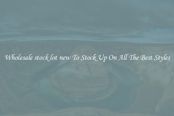Wholesale stock lot new To Stock Up On All The Best Styles