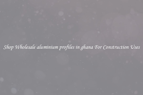 Shop Wholesale aluminium profiles in ghana For Construction Uses