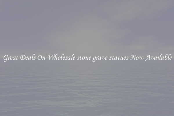 Great Deals On Wholesale stone grave statues Now Available