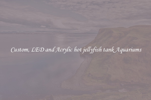 Custom, LED and Acrylic hot jellyfish tank Aquariums