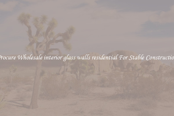 Procure Wholesale interior glass walls residential For Stable Construction