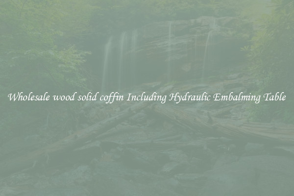 Wholesale wood solid coffin Including Hydraulic Embalming Table 