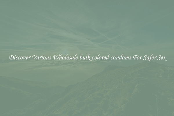 Discover Various Wholesale bulk colored condoms For Safer Sex