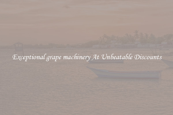 Exceptional grape machinery At Unbeatable Discounts