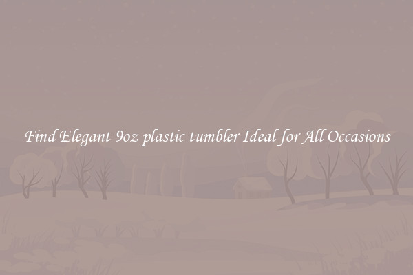 Find Elegant 9oz plastic tumbler Ideal for All Occasions