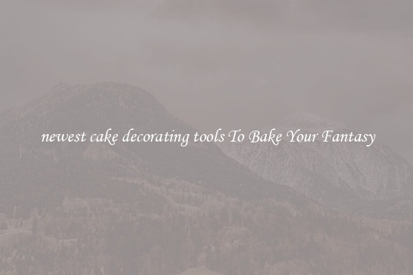 newest cake decorating tools To Bake Your Fantasy