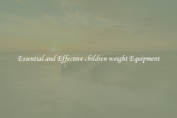 Essential and Effective children weight Equipment
