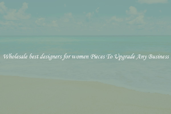 Wholesale best designers for women Pieces To Upgrade Any Business