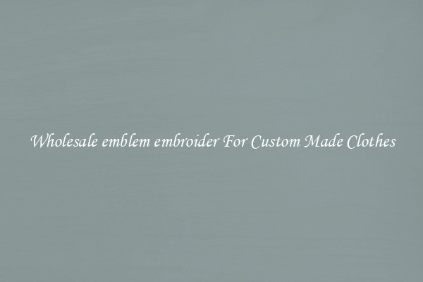 Wholesale emblem embroider For Custom Made Clothes