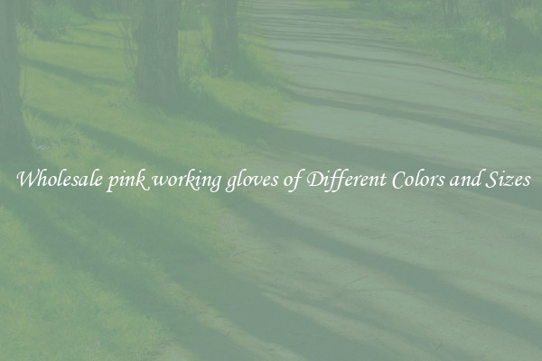 Wholesale pink working gloves of Different Colors and Sizes