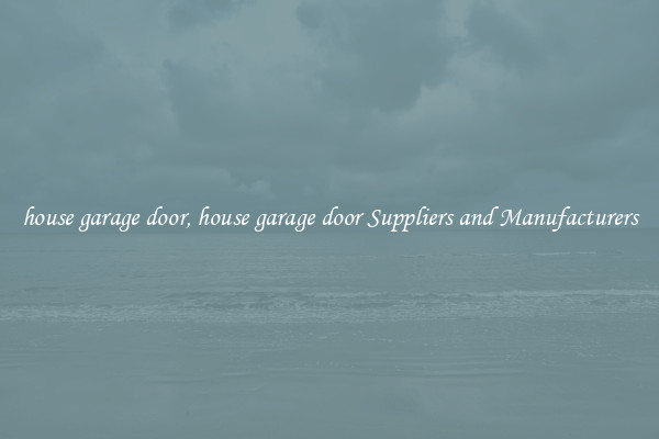 house garage door, house garage door Suppliers and Manufacturers