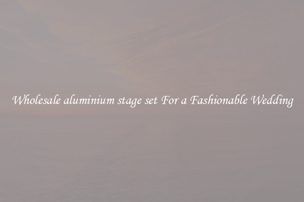 Wholesale aluminium stage set For a Fashionable Wedding