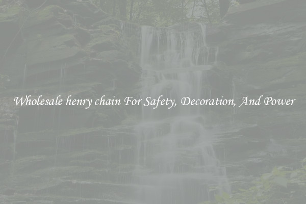 Wholesale henry chain For Safety, Decoration, And Power