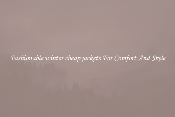 Fashionable winter cheap jackets For Comfort And Style