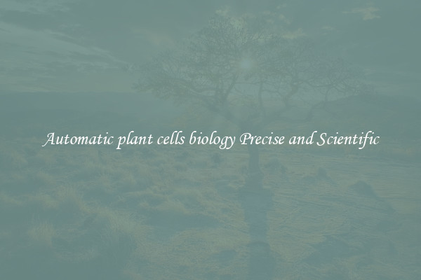 Automatic plant cells biology Precise and Scientific