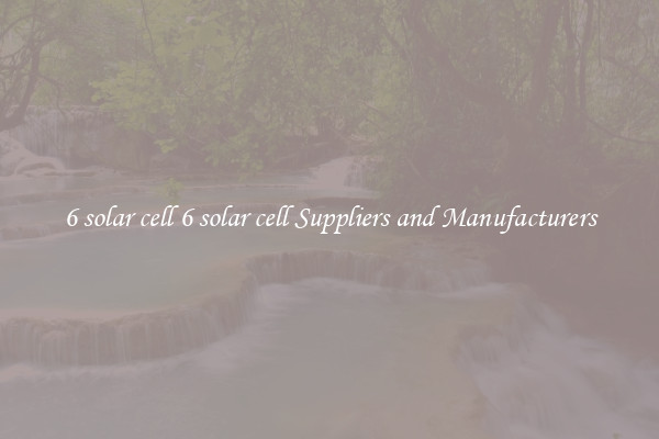 6 solar cell 6 solar cell Suppliers and Manufacturers