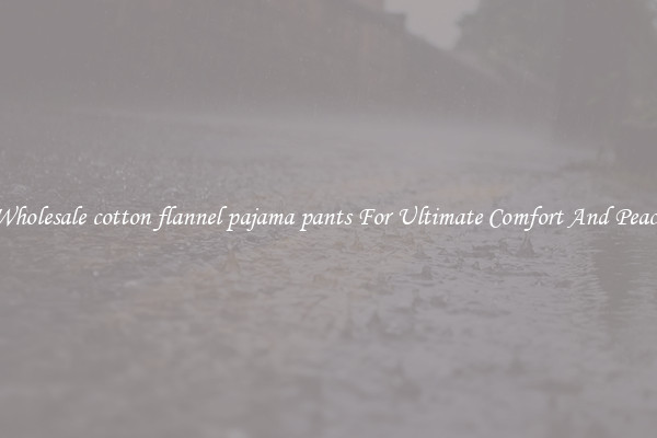 Wholesale cotton flannel pajama pants For Ultimate Comfort And Peace