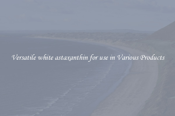 Versatile white astaxanthin for use in Various Products