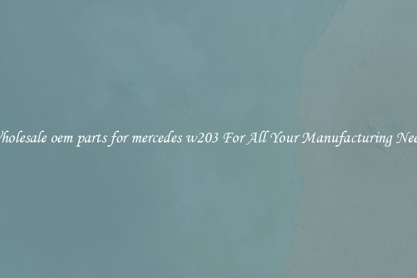 Wholesale oem parts for mercedes w203 For All Your Manufacturing Needs
