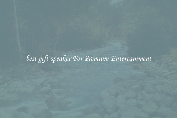 best gift speaker For Premium Entertainment