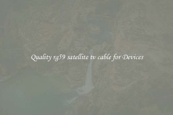 Quality rg59 satellite tv cable for Devices