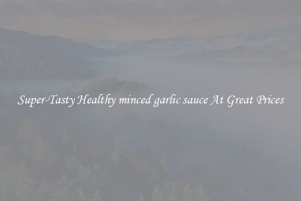 Super-Tasty Healthy minced garlic sauce At Great Prices