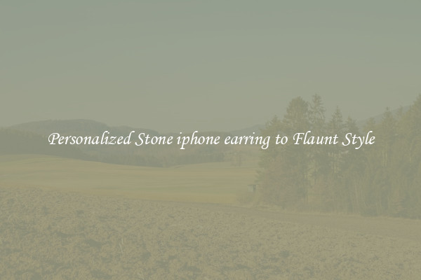 Personalized Stone iphone earring to Flaunt Style