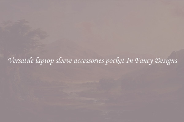 Versatile laptop sleeve accessories pocket In Fancy Designs