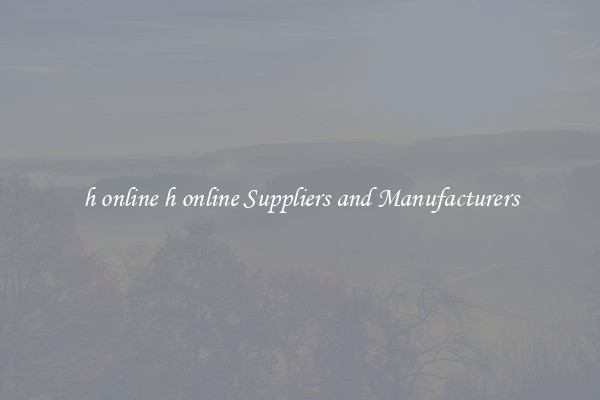 h online h online Suppliers and Manufacturers