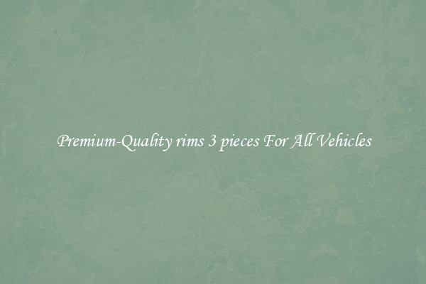 Premium-Quality rims 3 pieces For All Vehicles