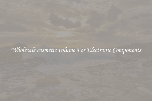 Wholesale cosmetic volume For Electronic Components
