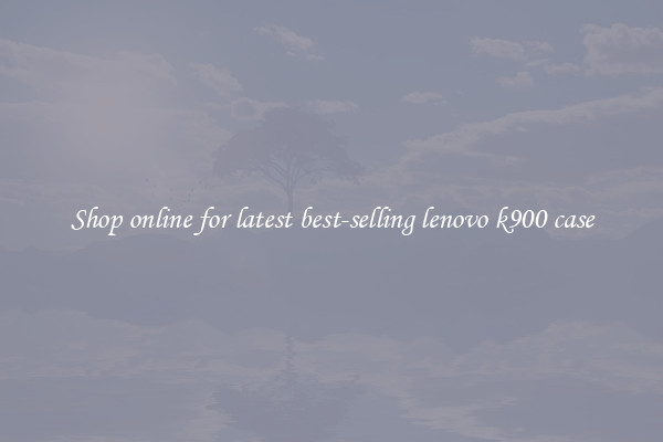 Shop online for latest best-selling lenovo k900 case